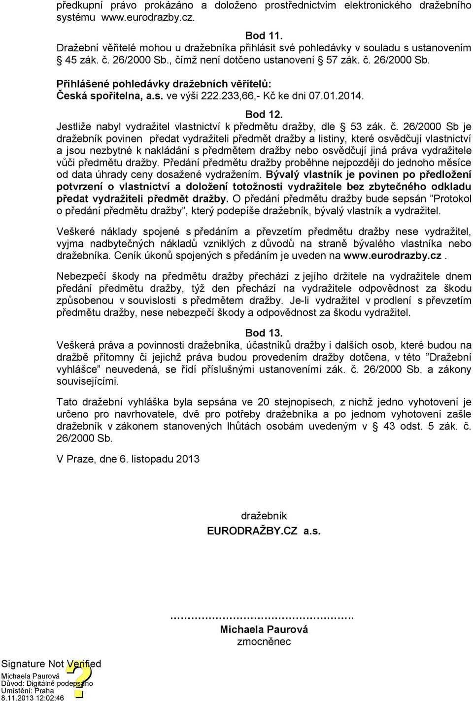 s. ve výši 222.233,66,- Kč ke dni 07.01.2014. Bod 12. Jestliže nabyl vydražitel vlastnictví k předmětu dražby, dle 53 zák. č.