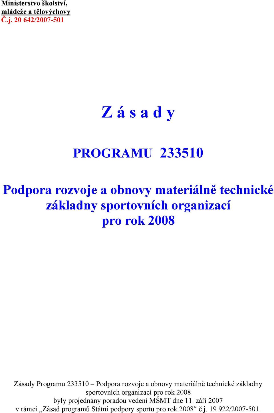 sportovních organizací pro rok 2008 Zásady Programu 233510 Podpora rozvoje a obnovy materiálně technické