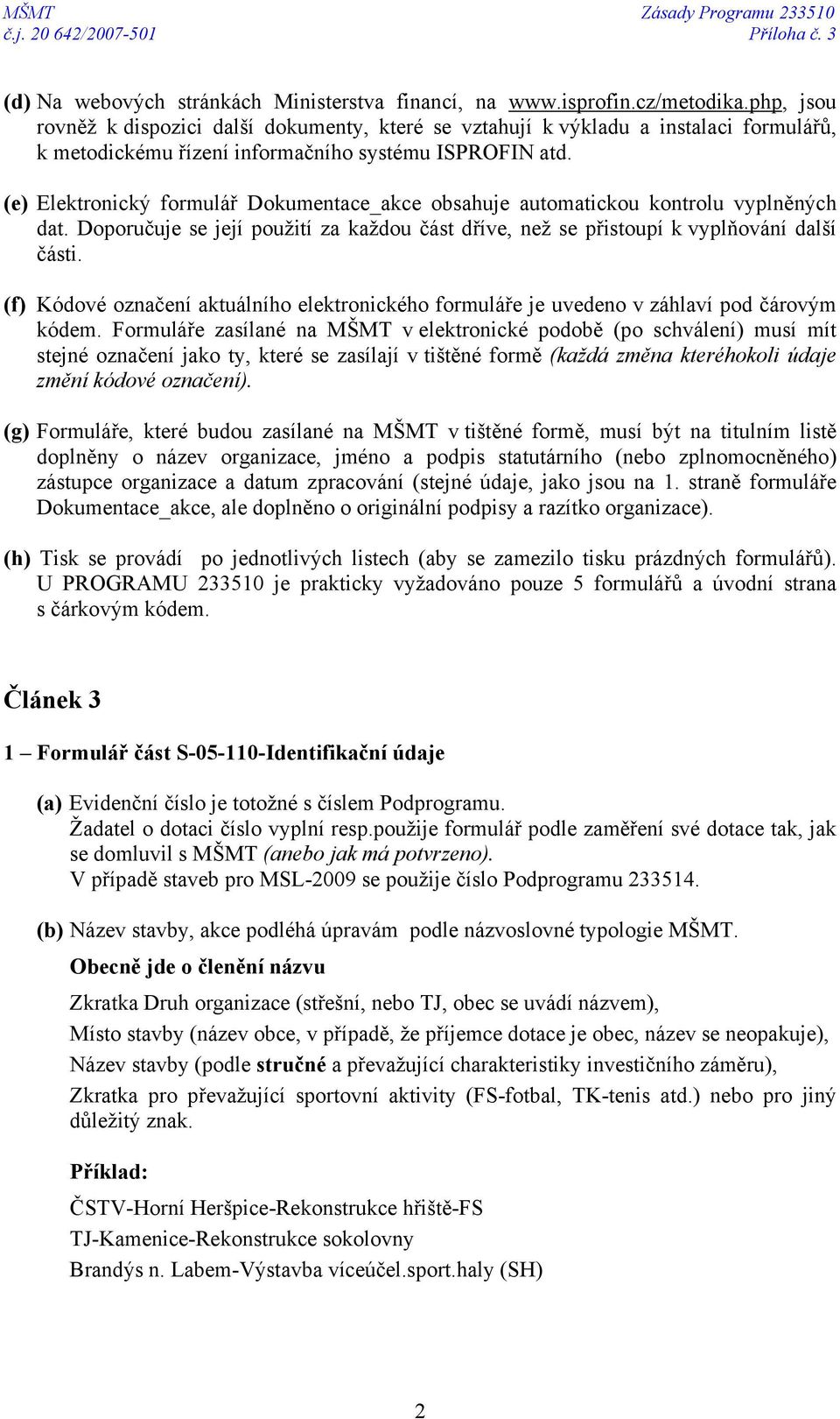 (e) Elektronický formulář Dokumentace_akce obsahuje automatickou kontrolu vyplněných dat. Doporučuje se její použití za každou část dříve, než se přistoupí k vyplňování další části.