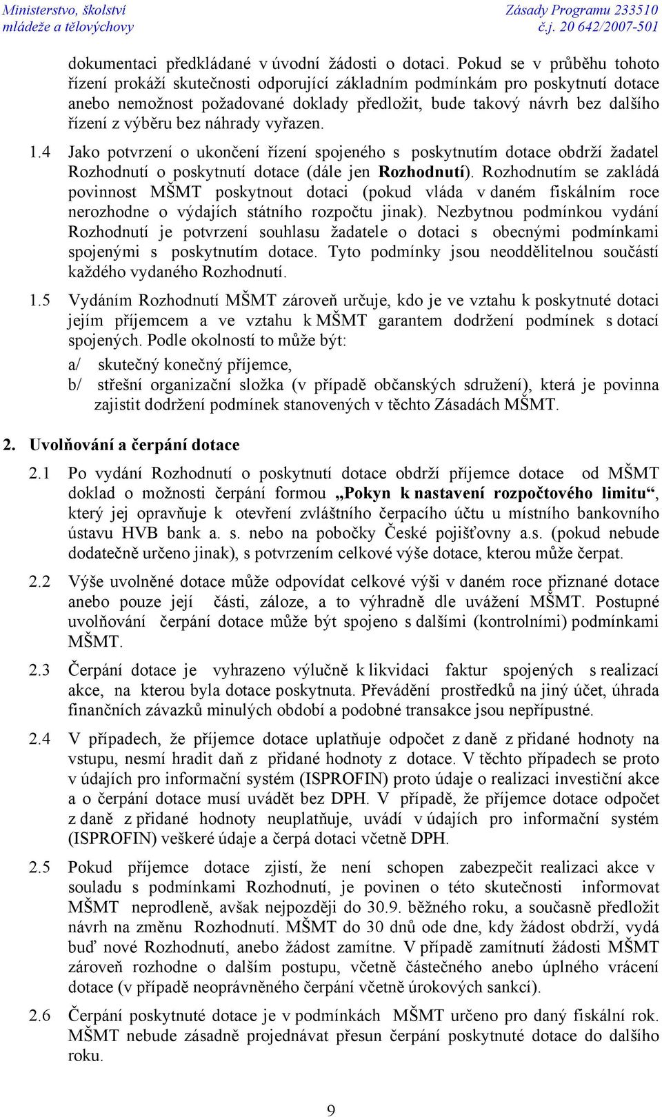 bez náhrady vyřazen. 1.4 Jako potvrzení o ukončení řízení spojeného s poskytnutím dotace obdrží žadatel Rozhodnutí o poskytnutí dotace (dále jen Rozhodnutí).