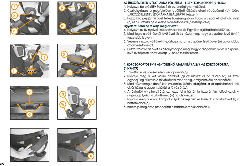 figyelem! Soha ne tekerje meg az övet! 4. Helyezze az öv nyelvet (m) az öv csatba (l). Figyeljen a jól hallható KLIKK-re. 5.