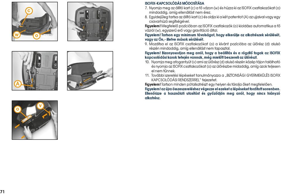 Megfelelő pozícióban az ISOFIX csatlakozók (o) kioldása automatikus a fő vázról (w), egyszerű erő vagy gravitáció által. Figyelem!