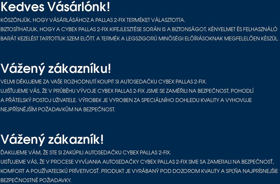 A TERMÉK A LEGSZIGORÚ MINŐSÉGI ELŐÍRÁSOKNAK MEGFELELŐEN KÉSZÜL. Vážený zákazníku! Velmi děkujeme za vaše rozhodnutí koupit si autosedačku CYBEX PALLAS 2-fix.