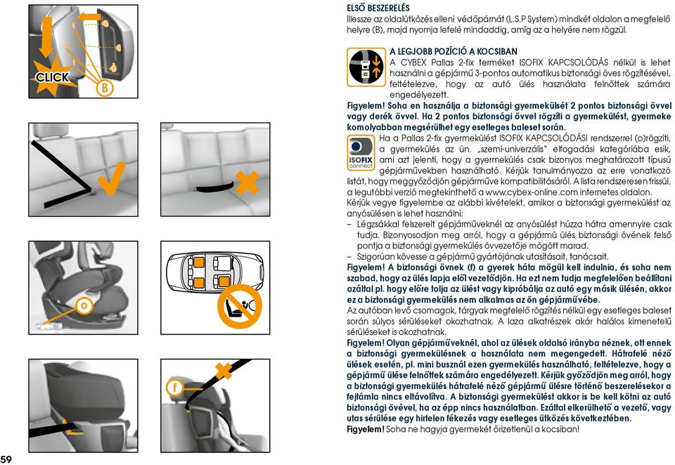 ülés használata felnőttek számára engedélyezett. figyelem! Soha en használja a biztonsági gyermekülsét 2 pontos biztonsági övvel vagy derék övvel.