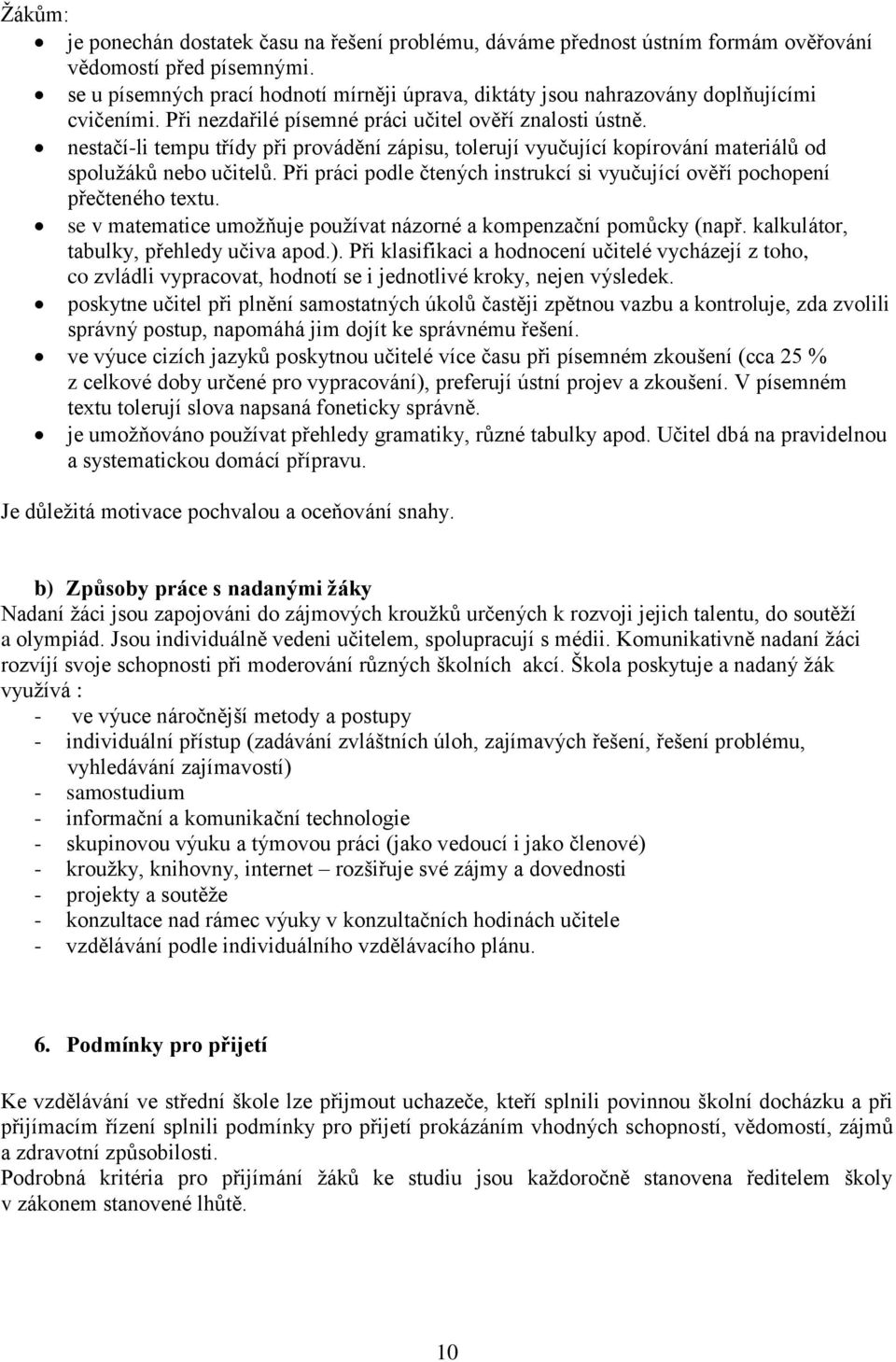 nestačí-li tempu třídy při provádění zápisu, tolerují vyučující kopírování materiálů od spolužáků nebo učitelů. Při práci podle čtených instrukcí si vyučující ověří pochopení přečteného textu.