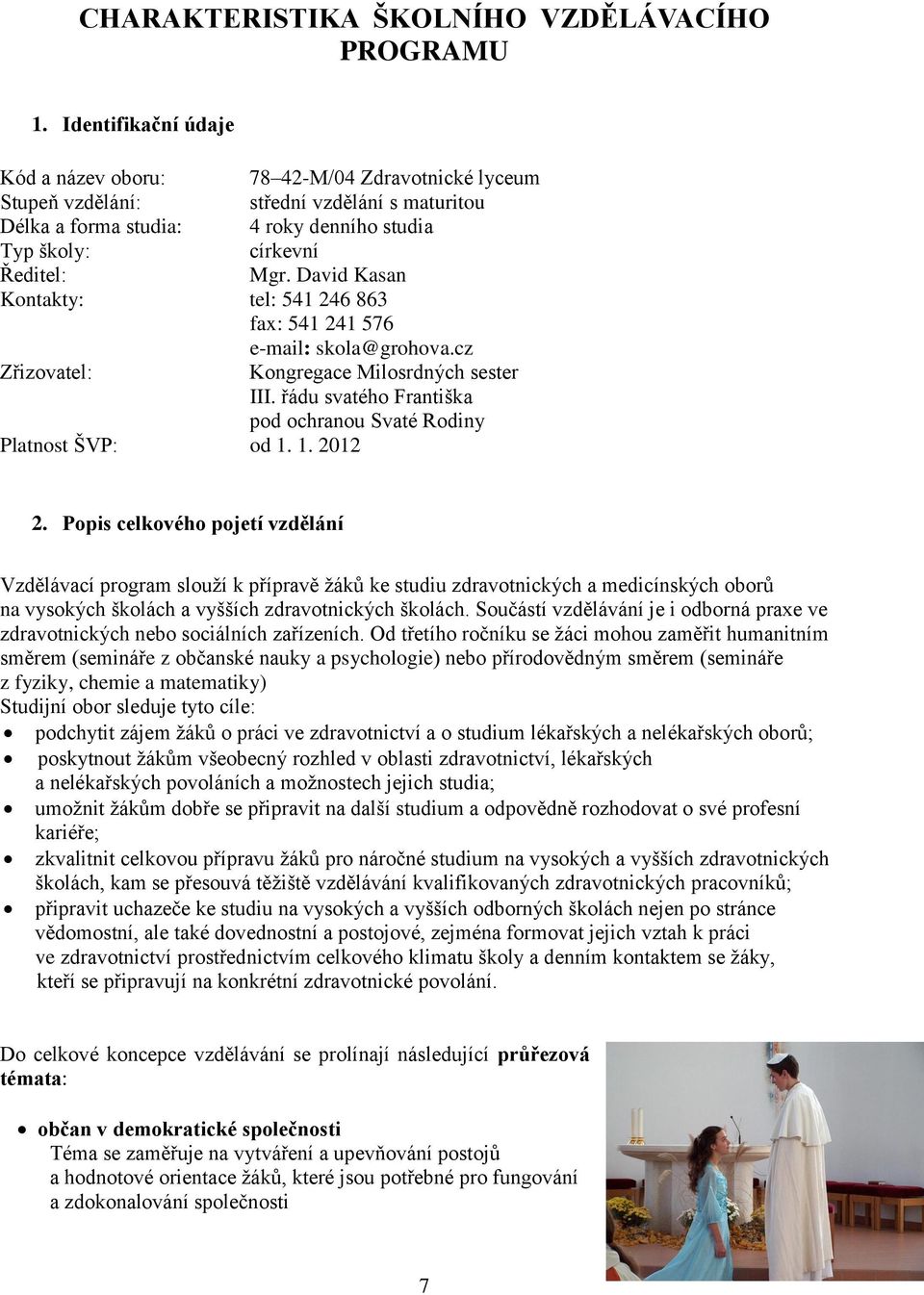 David Kasan Kontakty: tel: 541 246 863 fax: 541 241 576 e-mail: skola@grohova.cz Zřizovatel: Kongregace Milosrdných sester III. řádu svatého Františka pod ochranou Svaté Rodiny Platnost ŠVP: od 1.