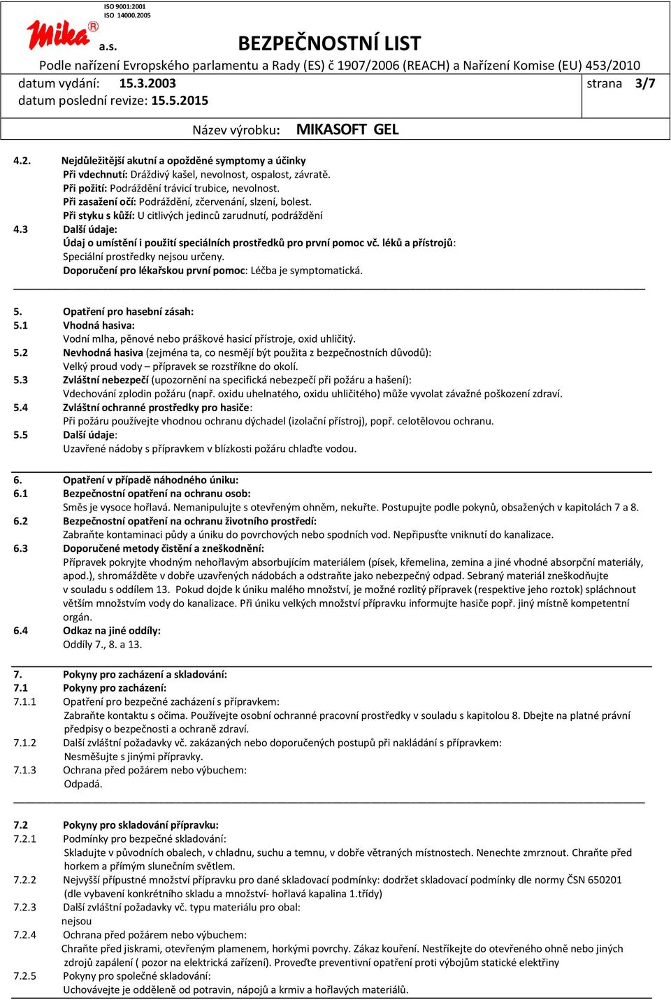 3 Další údaje: Údaj o umístění i použití speciálních prostředků pro první pomoc vč. léků a přístrojů: Speciální prostředky nejsou určeny. Doporučení pro lékařskou první pomoc: Léčba je symptomatická.