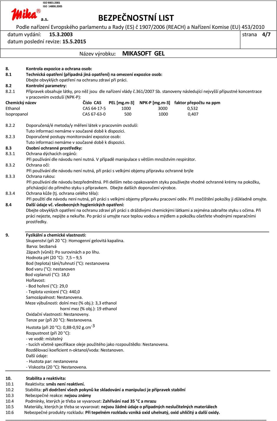 m-3] NPK-P [mg.m-3] faktor přepočtu na ppm Ethanol CAS 64-17-5 1000 3000 0,532 Isopropanol CAS 67-63-0 500 1000 0,407 8.2.2 Doporučená/é metoda/y měření látek v pracovním ovzduší: Tuto informaci nemáme v současné době k dispozici.