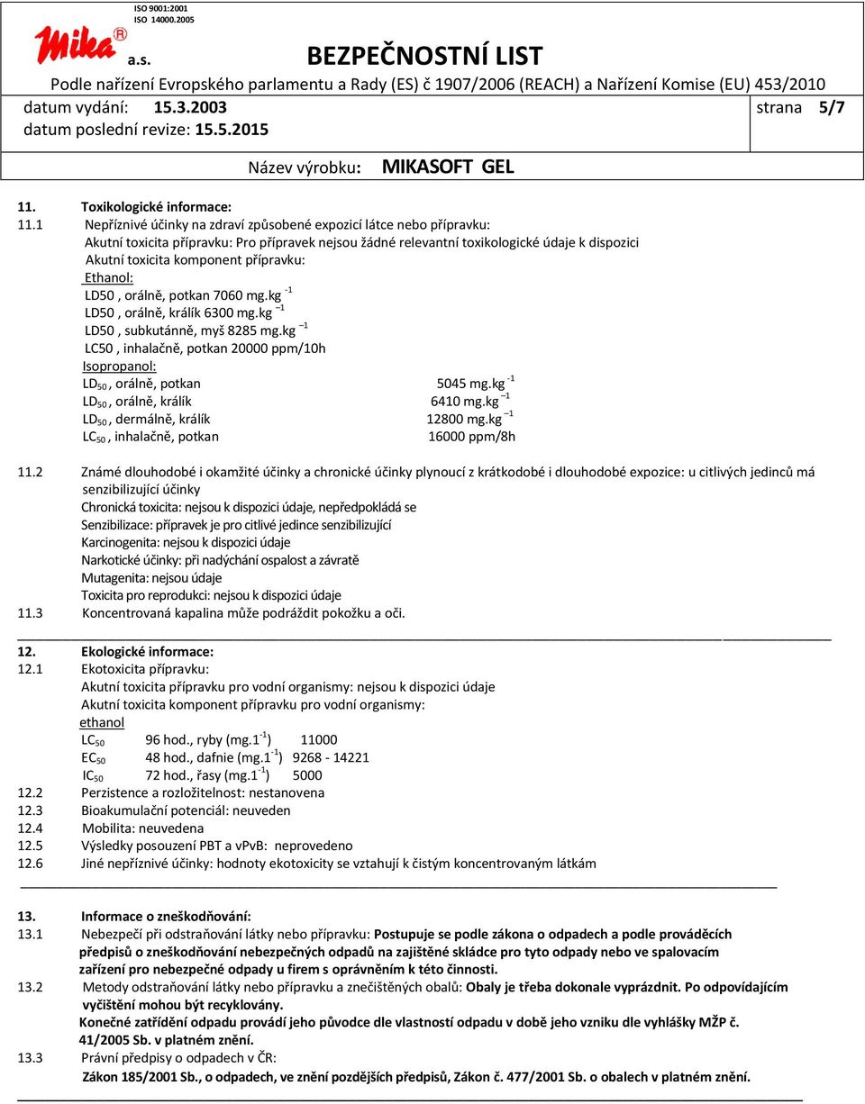 přípravku: Ethanol: LD50, orálně, potkan 7060 mg.kg -1 LD50, orálně, králík 6300 mg.kg 1 LD50, subkutánně, myš 8285 mg.