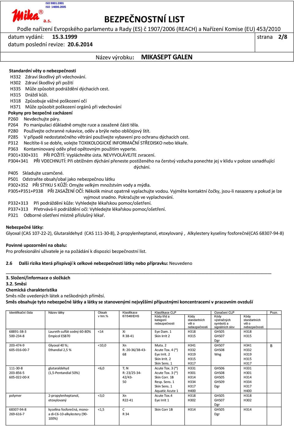 P264 Po manipulaci důkladně omyjte ruce a zasažené části těla. P280 Používejte ochranné rukavice, oděv a brýle nebo obličejový štít.