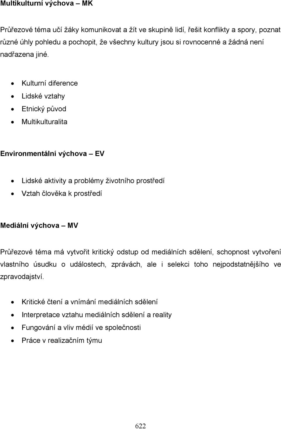 Kulturní diference Lidské vztahy Etnický původ Multikulturalita Environmentální výchova EV Lidské aktivity a problémy životního prostředí Vztah člověka k prostředí Mediální výchova MV