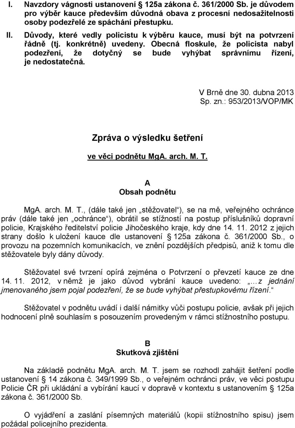 Obecná floskule, že policista nabyl podezření, že dotyčný se bude vyhýbat správnímu řízení, je nedostatečná. V Brně dne 30. dubna 2013 Sp. zn.