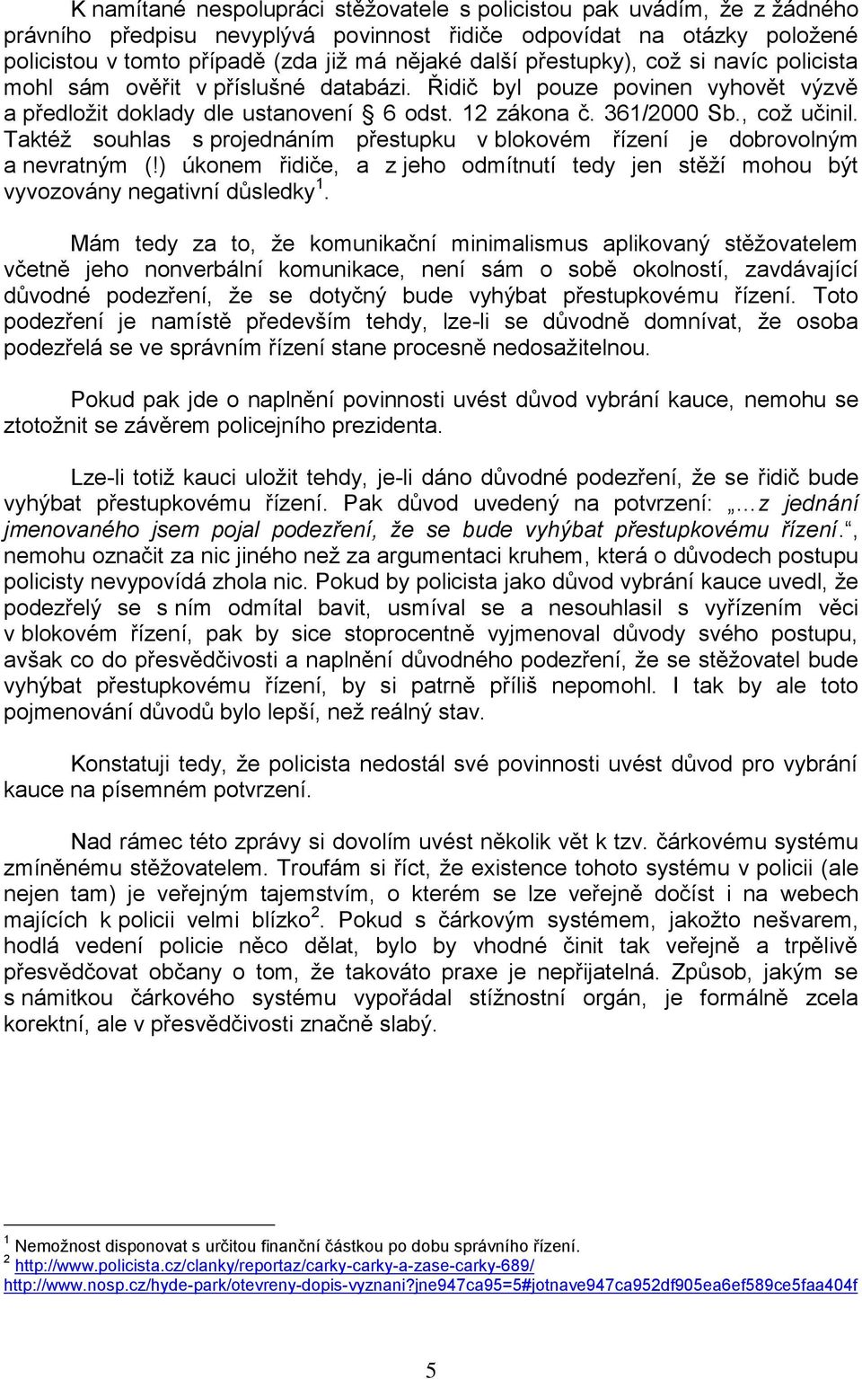 Taktéž souhlas s projednáním přestupku v blokovém řízení je dobrovolným a nevratným (!) úkonem řidiče, a z jeho odmítnutí tedy jen stěží mohou být vyvozovány negativní důsledky 1.