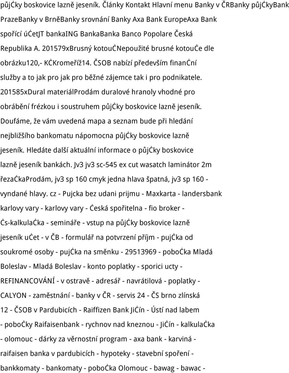 201579xBrusný kotoučnepoužité brusné kotouče dle obrázku120,- KčKromeříž14. ČSOB nabízí především finanční služby a to jak pro jak pro běžné zájemce tak i pro podnikatele.