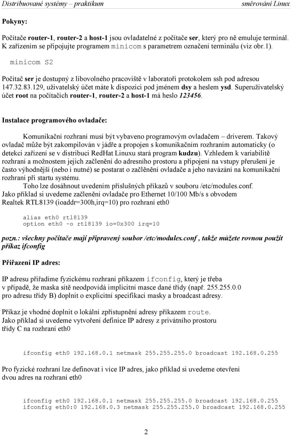 Superuživatelský účet root na počítačích router-1, router-2 a host-1 má heslo 123456. Instalace programového ovladače: Komunikační rozhraní musí být vybaveno programovým ovladačem driverem.