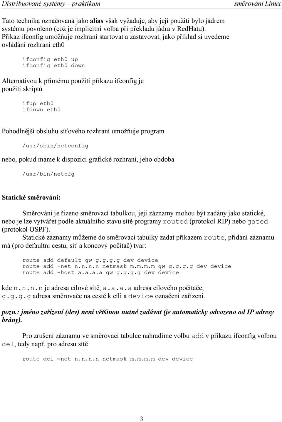 skriptů ifup eth0 ifdown eth0 Pohodlnější obsluhu síťového rozhraní umožňuje program /usr/sbin/netconfig nebo, pokud máme k dispozici grafické rozhraní, jeho obdoba /usr/bin/netcfg Statické