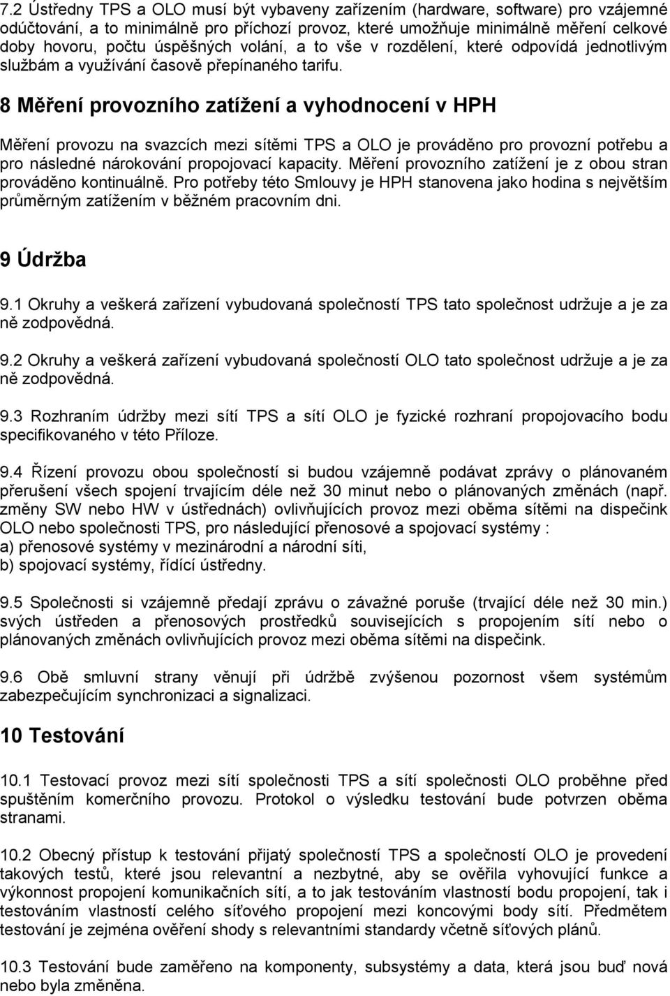 8 Měření provozního zatížení a vyhodnocení v HPH Měření provozu na svazcích mezi sítěmi TPS a OLO je prováděno pro provozní potřebu a pro následné nárokování propojovací kapacity.