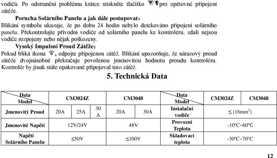 Překontrolujte přívodní vodiče od solárního panelu ke kontroléru, zdali nejsou vodiče rozpojeny nebo nějak poškozeny. Vysoký Impulsní Proud Zátěže: Pokud bliká ikona, odpojte připojenou zátěž.