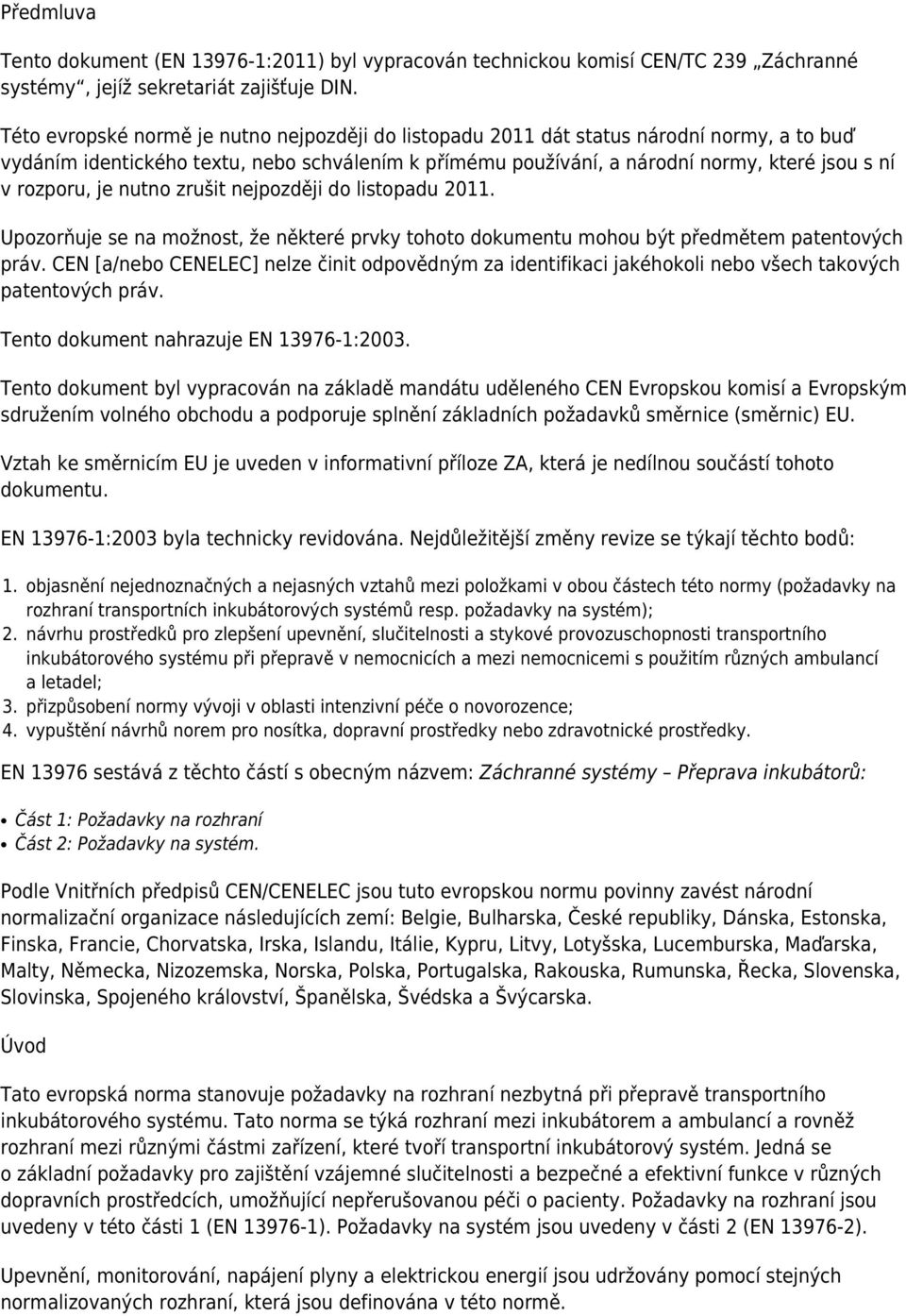 rozporu, je nutno zrušit nejpozději do listopadu 2011. Upozorňuje se na možnost, že některé prvky tohoto dokumentu mohou být předmětem patentových práv.