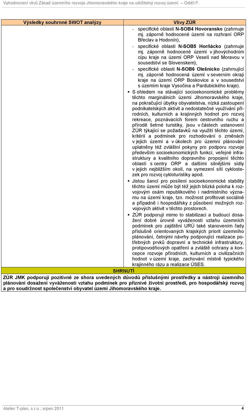 záporně hodnocené území v jihovýchodním cípu kraje na území ORP Veselí nad Moravou v sousedství se Slovenskem), - specifické oblasti N-SOB6 Olešnicko (zahrnující mj.