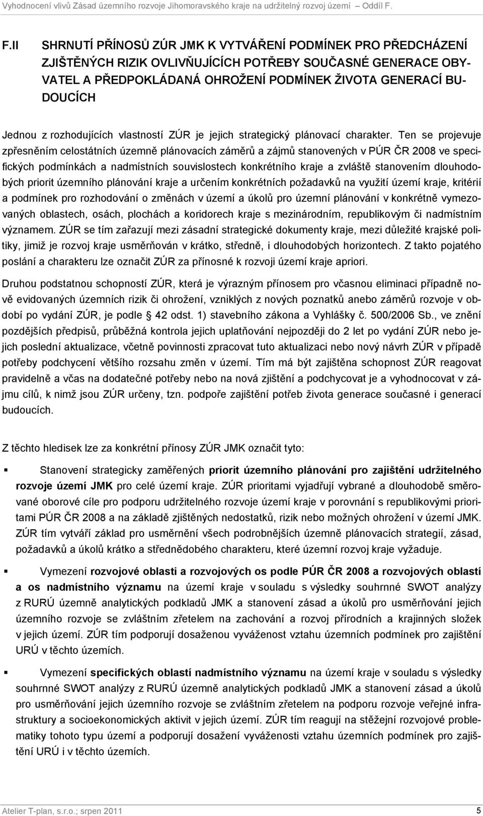 Ten se projevuje zpřesněním celostátních územně plánovacích záměrů a zájmů stanovených v PÚR ČR 2008 ve specifických podmínkách a nadmístních souvislostech konkrétního kraje a zvláště stanovením