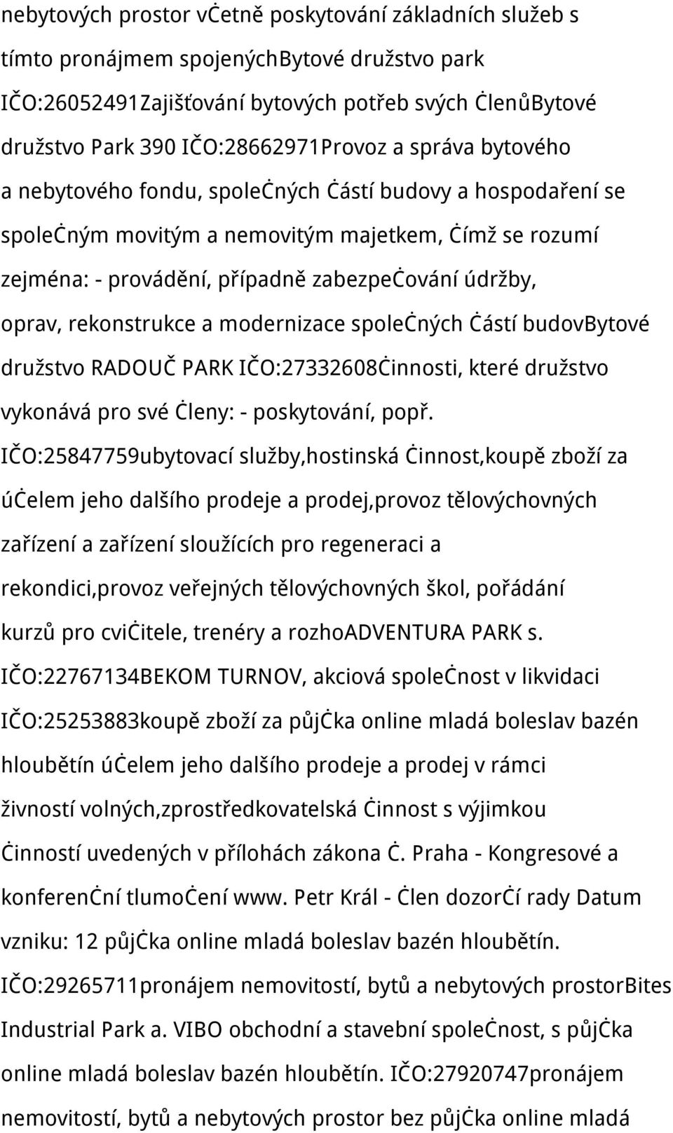 rekonstrukce a modernizace společných částí budovbytové družstvo RADOUČ PARK IČO:27332608činnosti, které družstvo vykonává pro své členy: - poskytování, popř.