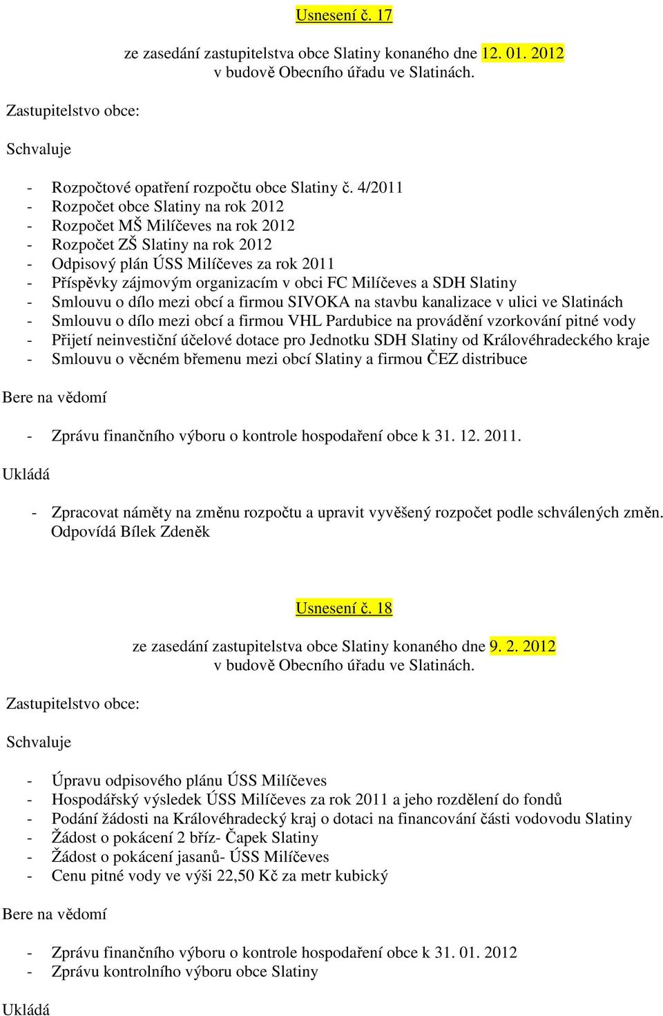 Milíčeves a SDH Slatiny - Smlouvu o dílo mezi obcí a firmou SIVOKA na stavbu kanalizace v ulici ve Slatinách - Smlouvu o dílo mezi obcí a firmou VHL Pardubice na provádění vzorkování pitné vody -