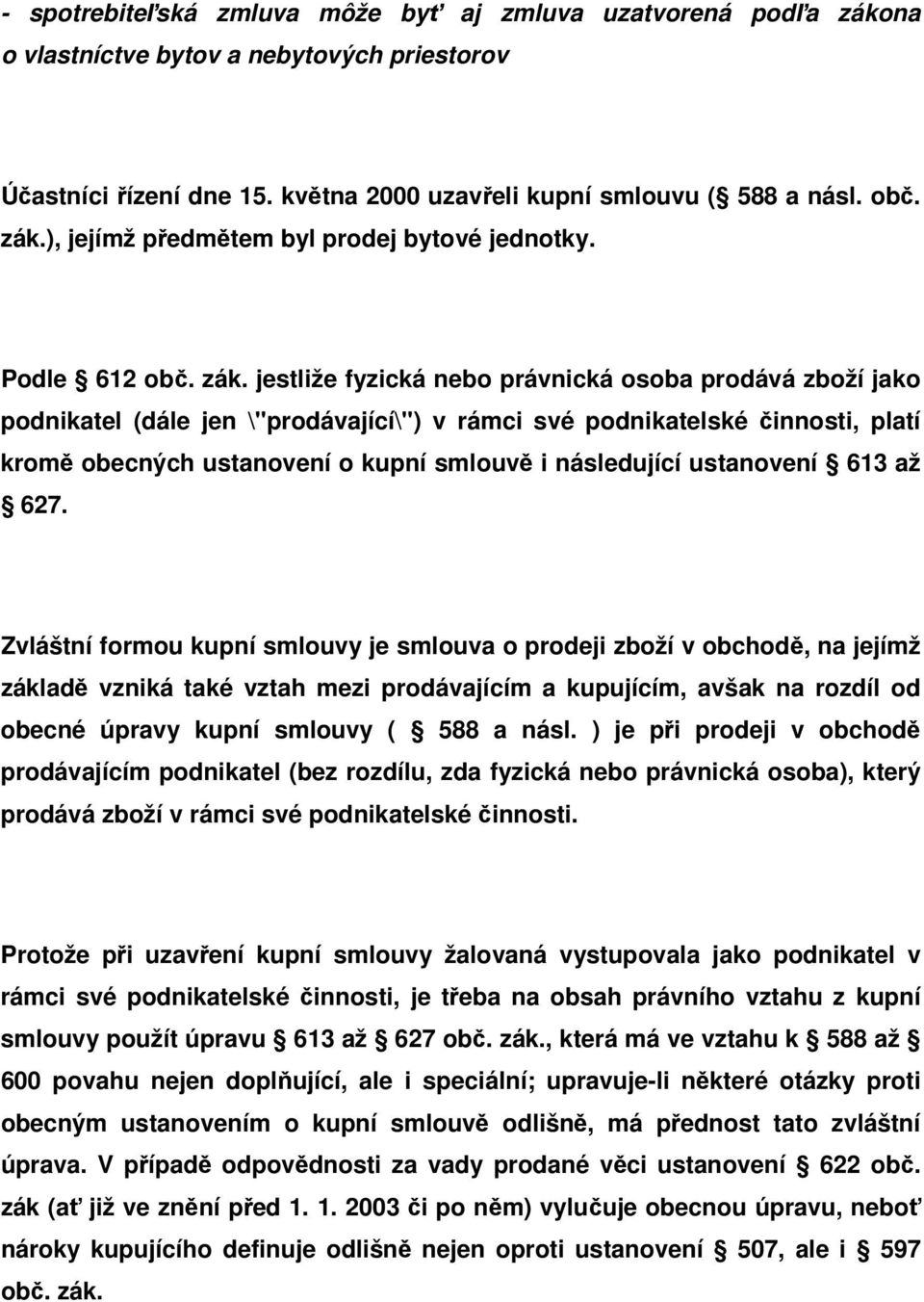 jestliže fyzická nebo právnická osoba prodává zboží jako podnikatel (dále jen \"prodávající\") v rámci své podnikatelské činnosti, platí kromě obecných ustanovení o kupní smlouvě i následující