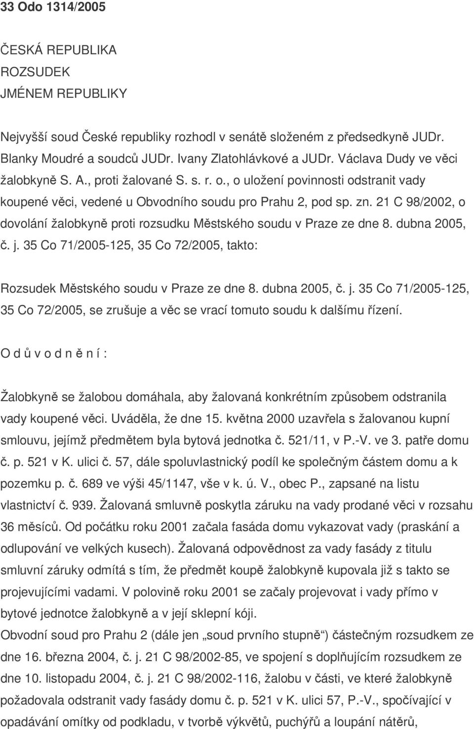 21 C 98/2002, o dovolání žalobkyně proti rozsudku Městského soudu v Praze ze dne 8. dubna 2005, č. j. 35 Co 71/2005-125, 35 Co 72/2005, takto: Rozsudek Městského soudu v Praze ze dne 8. dubna 2005, č. j. 35 Co 71/2005-125, 35 Co 72/2005, se zrušuje a věc se vrací tomuto soudu k dalšímu řízení.
