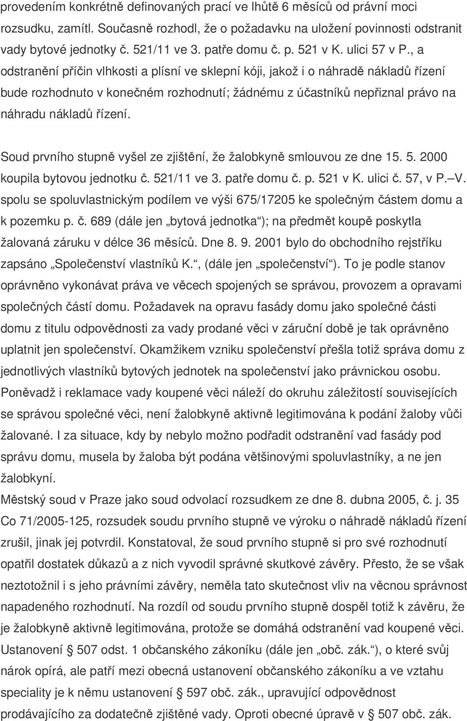 , a odstranění příčin vlhkosti a plísní ve sklepní kóji, jakož i o náhradě nákladů řízení bude rozhodnuto v konečném rozhodnutí; žádnému z účastníků nepřiznal právo na náhradu nákladů řízení.