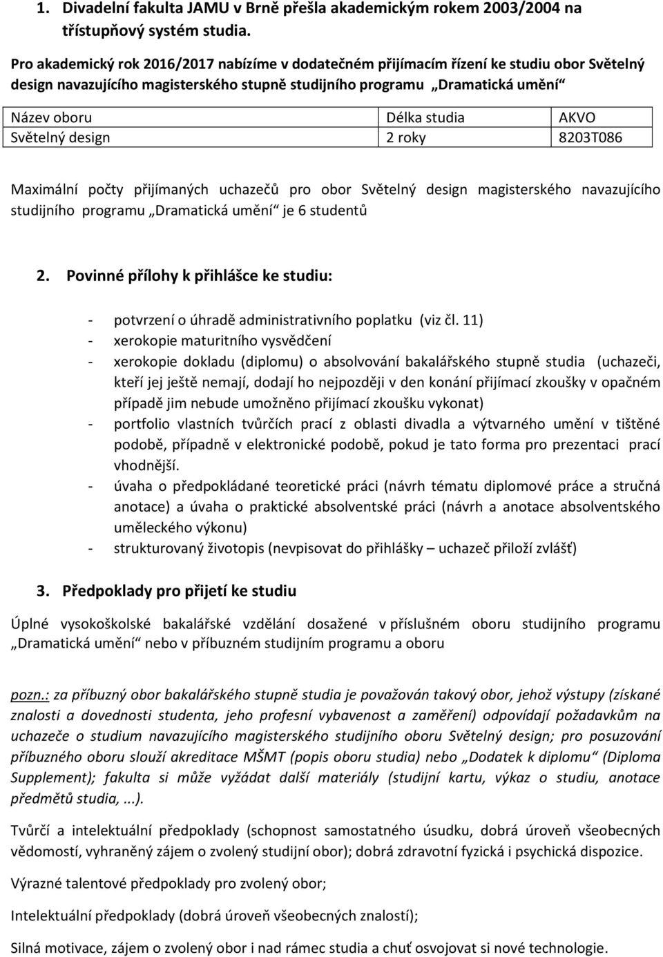 AKVO Světelný design 2 roky 8203T086 Maximální počty přijímaných uchazečů pro obor Světelný design magisterského navazujícího studijního programu Dramatická umění je 6 studentů 2.