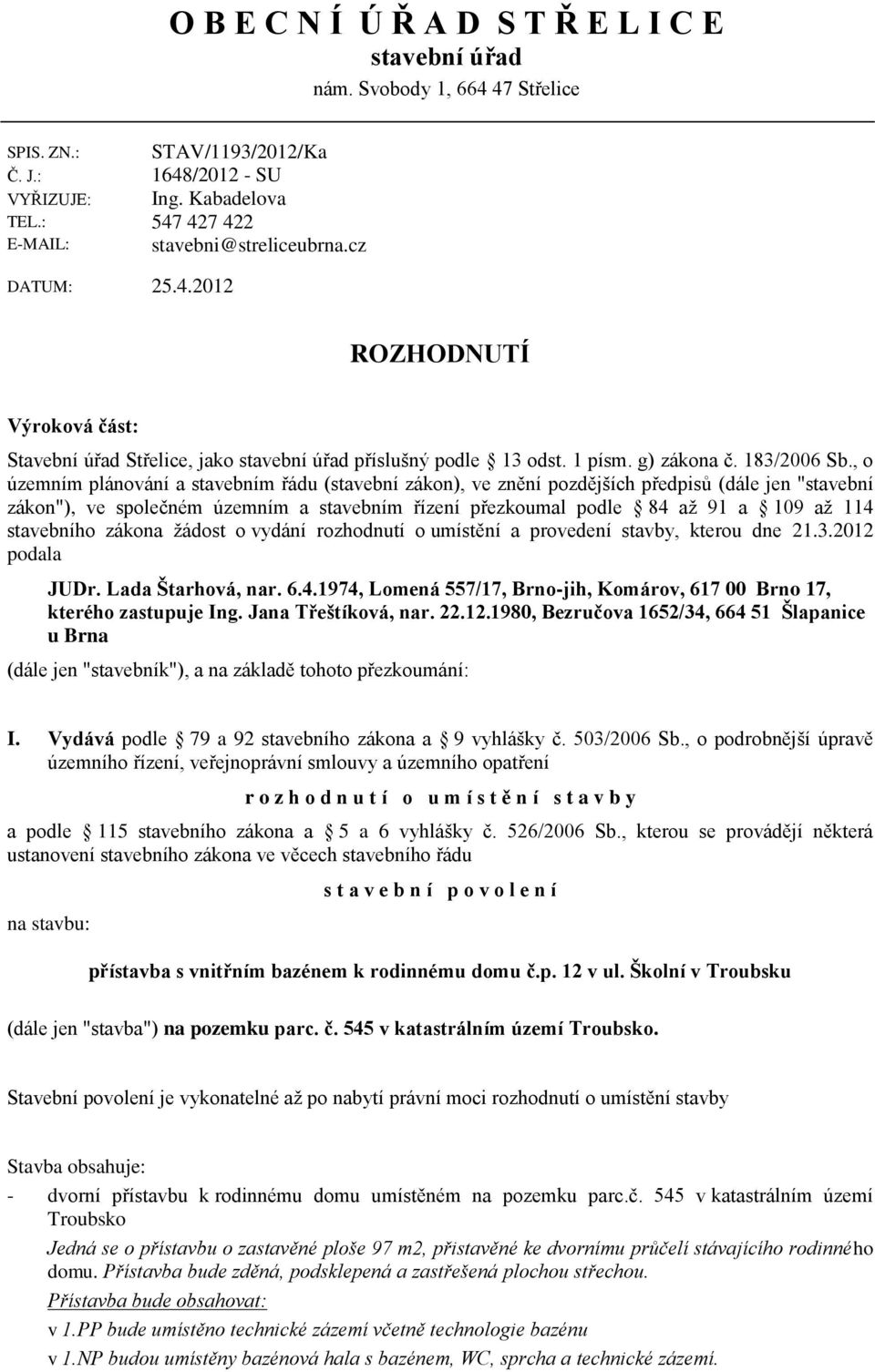 , o územním plánování a stavebním řádu (stavební zákon), ve znění pozdějších předpisů (dále jen "stavební zákon"), ve společném územním a stavebním řízení přezkoumal podle 84 až 91 a 109 až 114