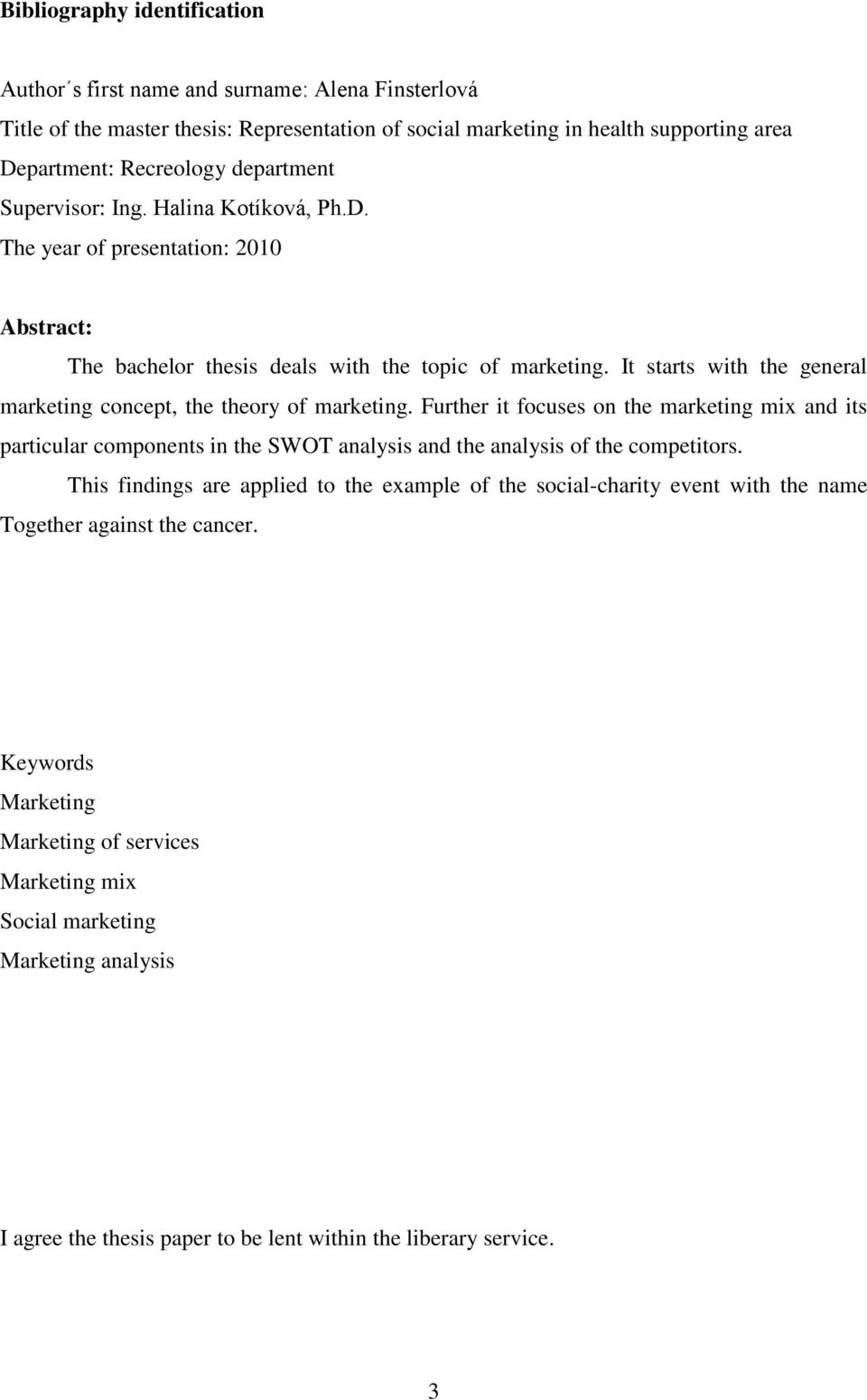 It starts with the general marketing concept, the theory of marketing. Further it focuses on the marketing mix and its particular components in the SWOT analysis and the analysis of the competitors.