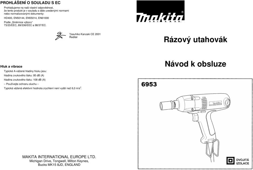 Yasuhiko Kanzaki CE 2001 Ředitel Rázový utahovák Hluk a vibrace Typické A-vážené hladiny hluku jsou: hladina zvukového tlaku: 95 db (A) hladina zvukového