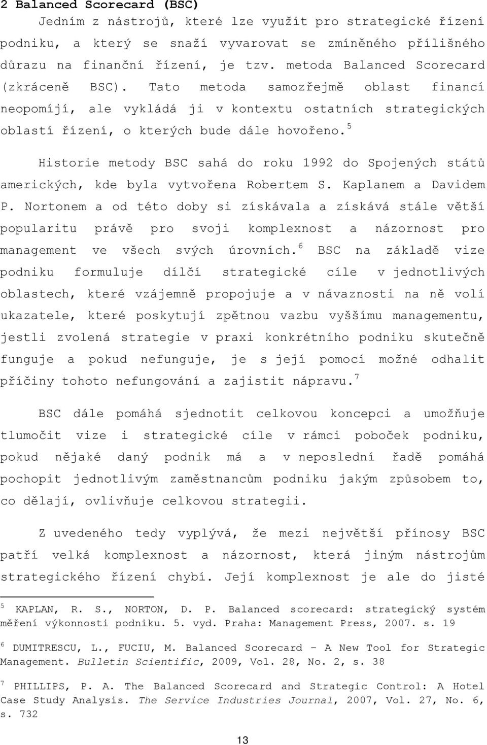 5 Historie metody BSC sahá do roku 1992 do Spojených států amerických, kde byla vytvořena Robertem S. Kaplanem a Davidem P.