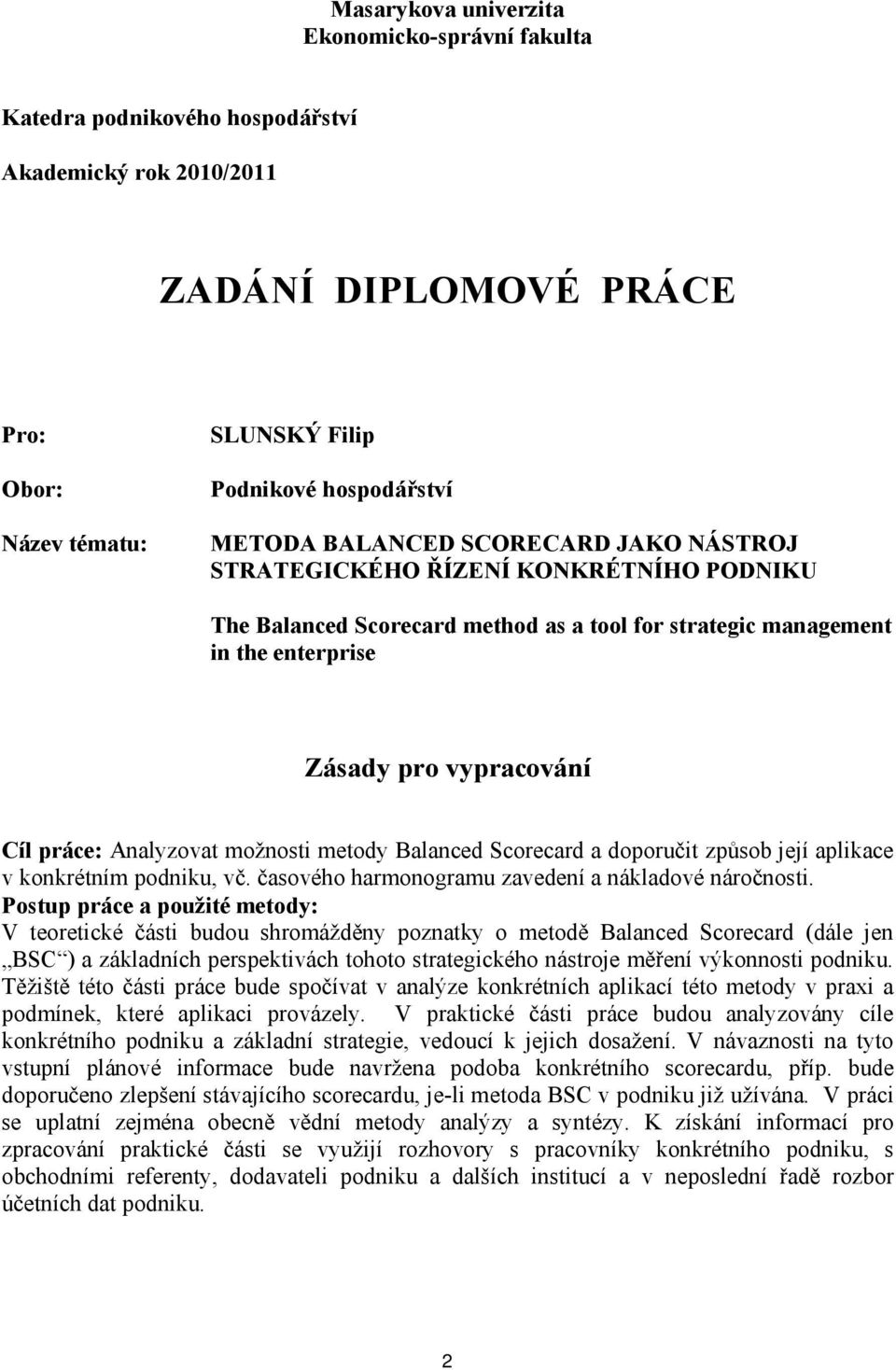 Analyzovat možnosti metody Balanced Scorecard a doporučit způsob její aplikace v konkrétním podniku, vč. časového harmonogramu zavedení a nákladové náročnosti.