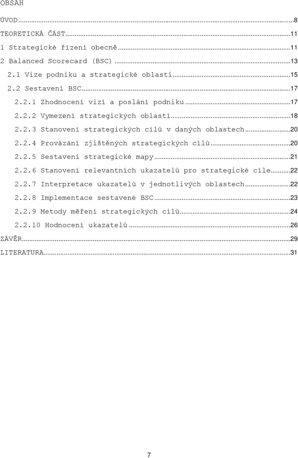 ..20 2.2.5 Sestavení strategické mapy...21 2.2.6 Stanovení relevantních ukazatelů pro strategické cíle...22 2.2.7 Interpretace ukazatelů v jednotlivých oblastech...22 2.2.8 Implementace sestavené BSC.