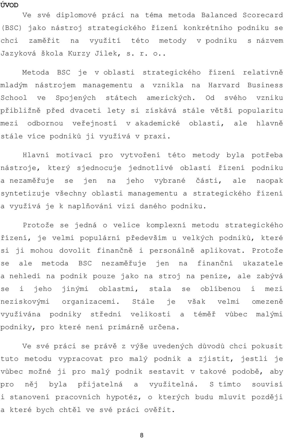 Od svého vzniku přibližně před dvaceti lety si získává stále větší popularitu mezi odbornou veřejností v akademické oblasti, ale hlavně stále více podniků ji využívá v praxi.