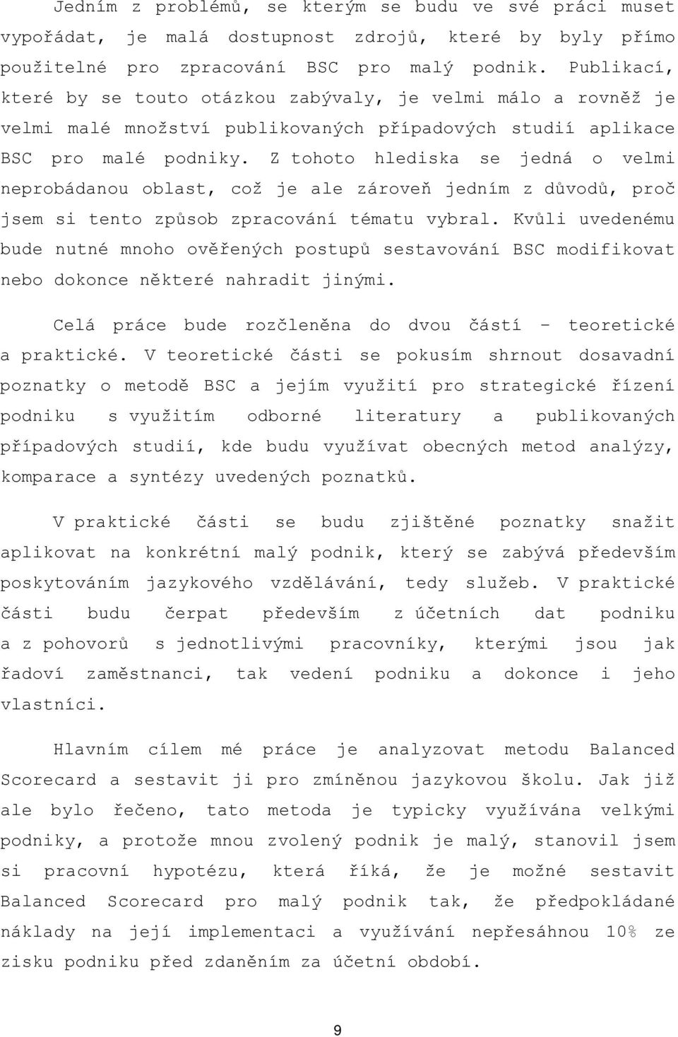 Z tohoto hlediska se jedná o velmi neprobádanou oblast, což je ale zároveň jedním z důvodů, proč jsem si tento způsob zpracování tématu vybral.