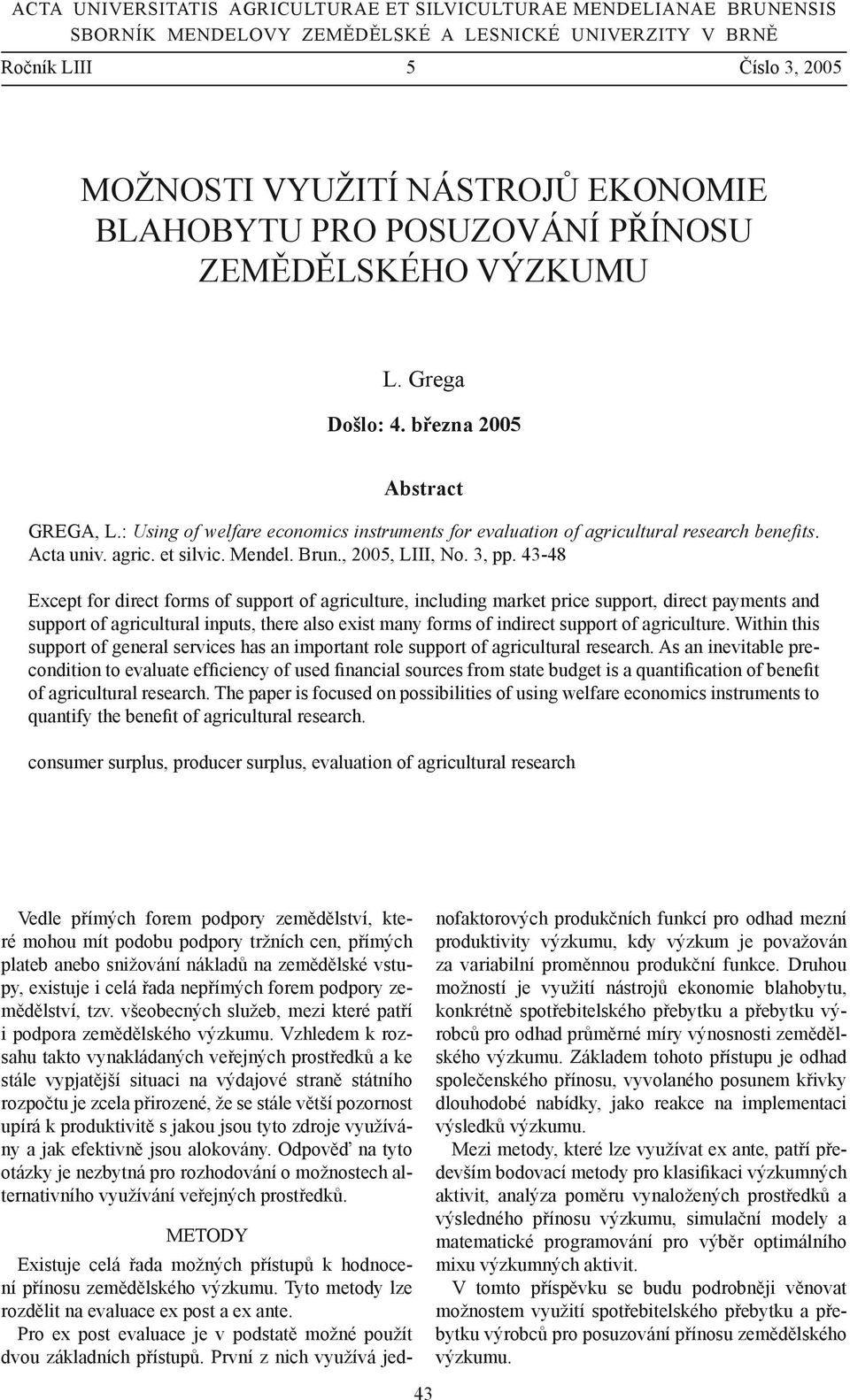 agric et silvic Mendel Brun, 2005, LIII, No 3, pp 43-48 Except for direct forms of support of agriculture, including market price support, direct payments and support of agricultural inputs, there