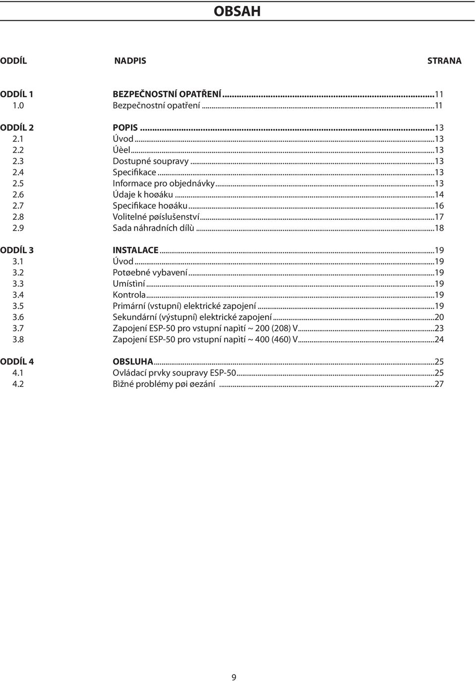 1 Úvod...19 3.2 Potøebné vybavení...19 3.3 Umístìní...19 3.4 Kontrola...19 3.5 Primární (vstupní) elektrické zapojení...19 3.6 Sekundární (výstupní) elektrické zapojení...20 3.