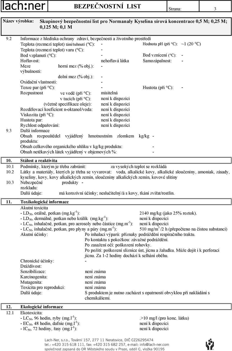 vzplanutí ( C): - Bod vznícení ( C): - Hořlavost: nehořlavá látka Samozápalnost: - Meze výbušnosti: horní mez (% obj.): - dolní mez (% obj.