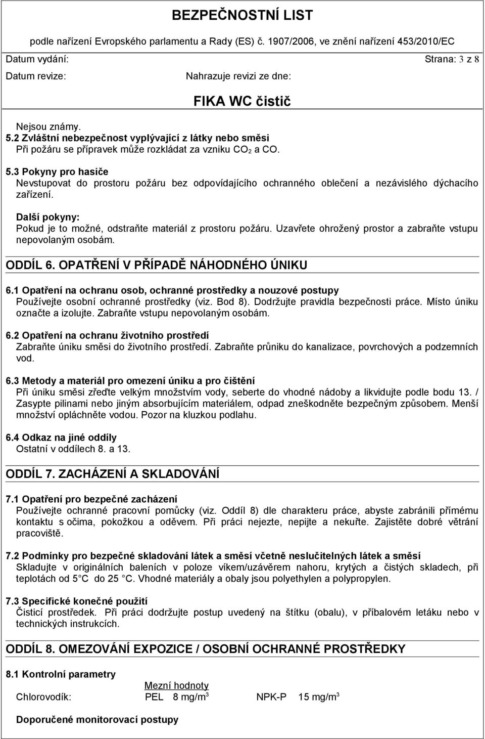 1 Opatření na ochranu osob, ochranné prostředky a nouzové postupy Používejte osobní ochranné prostředky (viz. Bod 8). Dodržujte pravidla bezpečnosti práce. Místo úniku označte a izolujte.