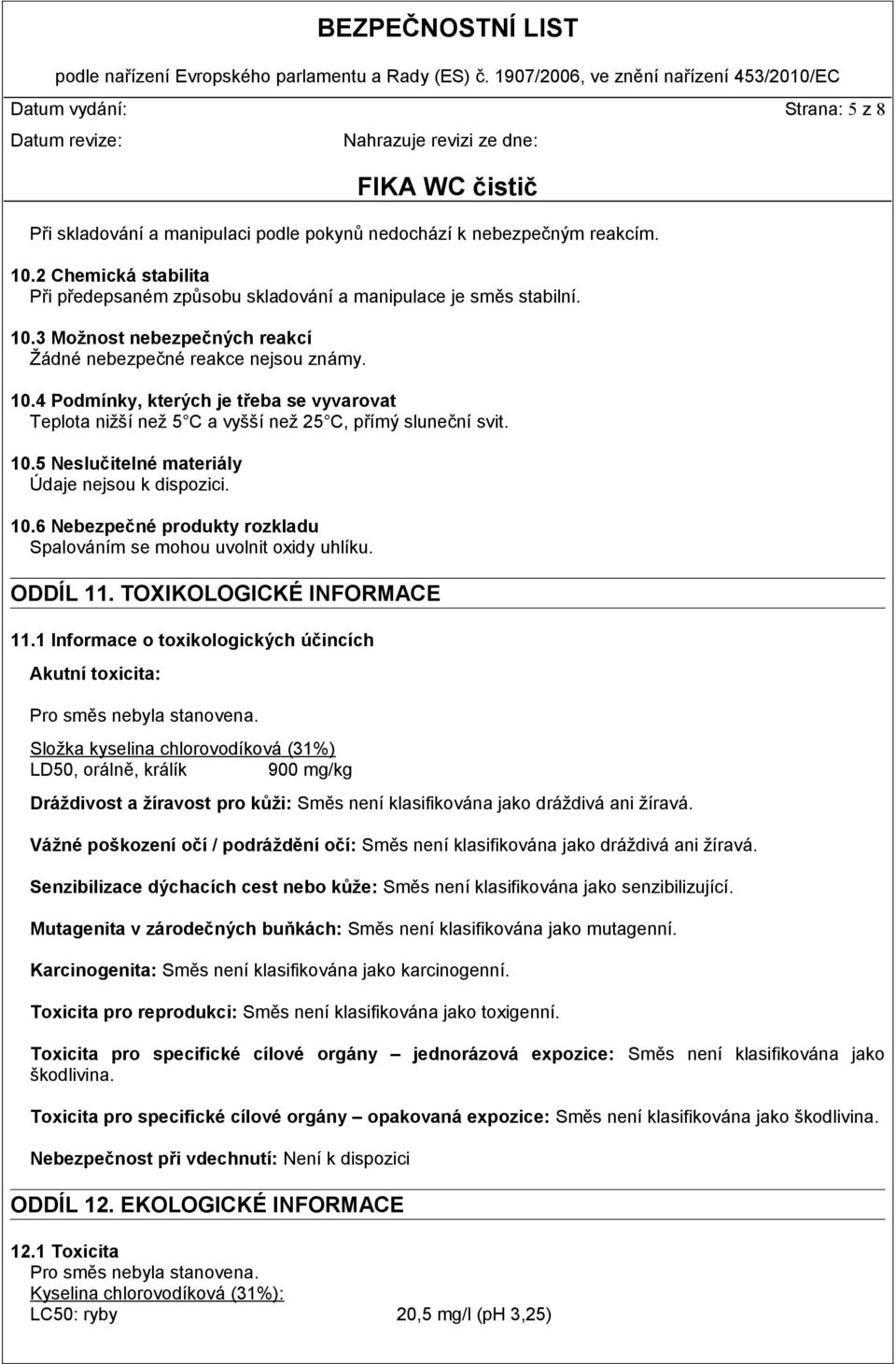 ODDÍL 11. TOXIKOLOGICKÉ INFORMACE 11.1 Informace o toxikologických účincích Akutní toxicita: Pro směs nebyla stanovena.