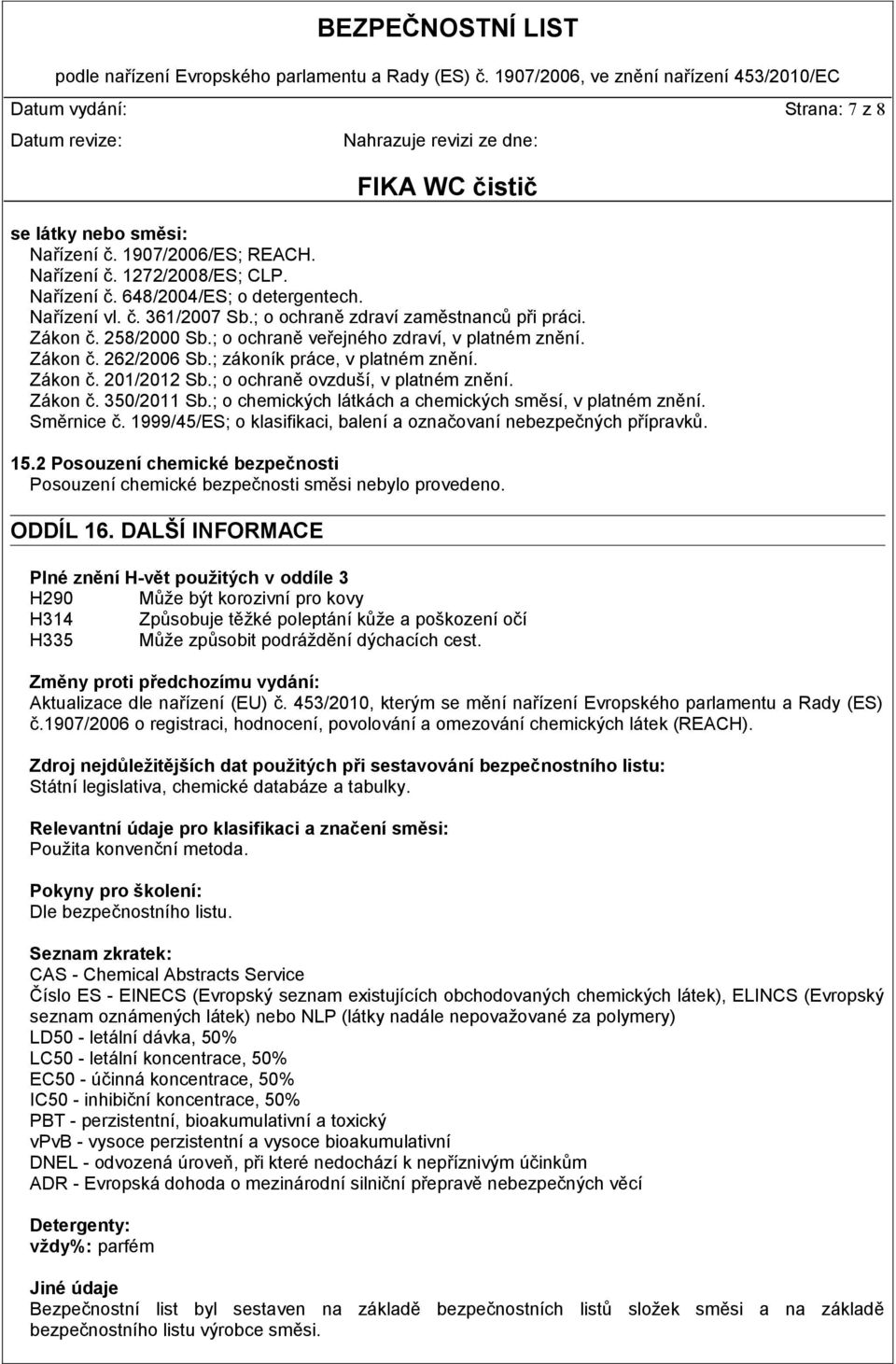 ; o ochraně ovzduší, v platném znění. Zákon č. 350/2011 Sb.; o chemických látkách a chemických směsí, v platném znění. Směrnice č.