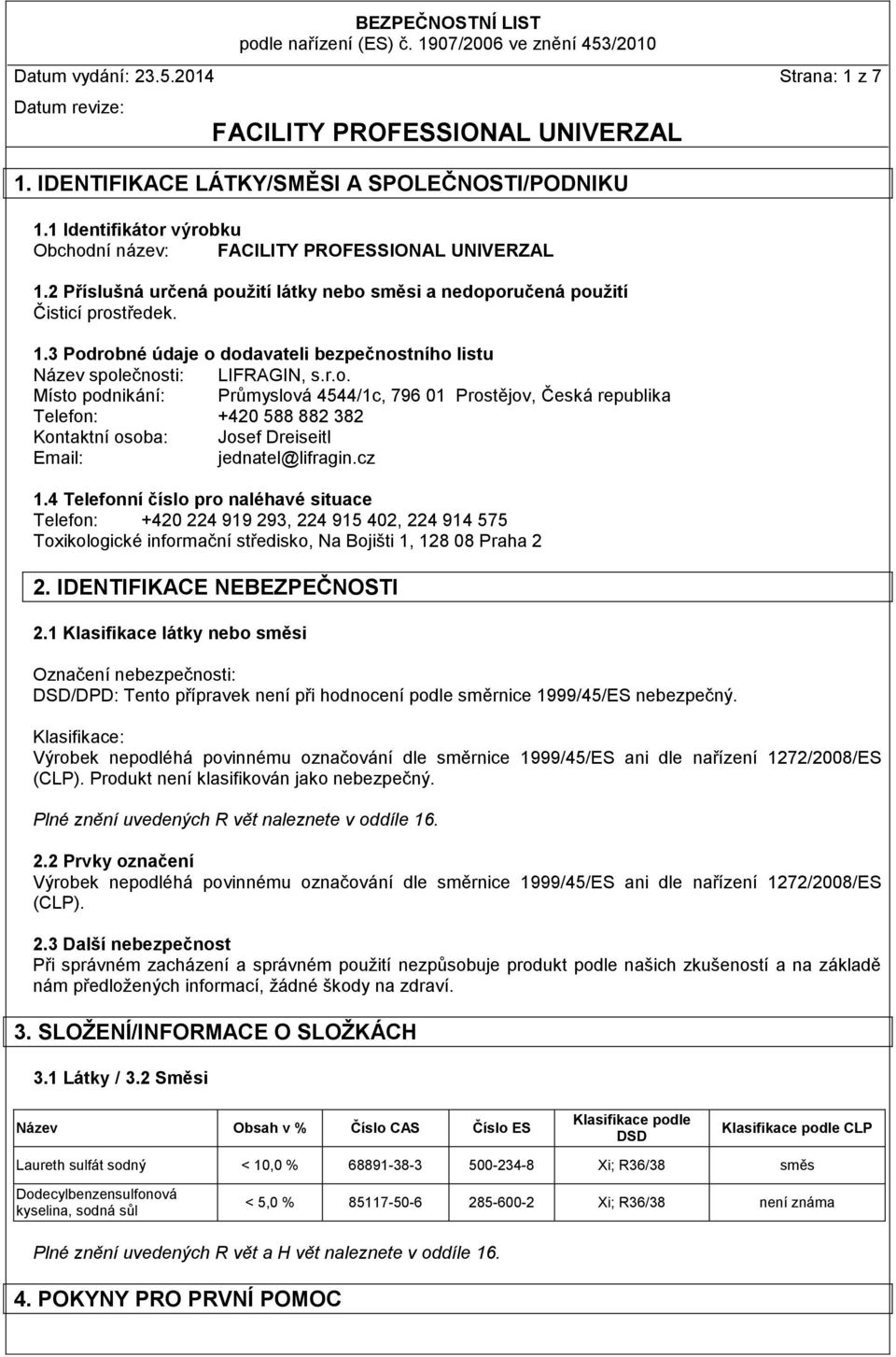 cz 1.4 Telefonní číslo pro naléhavé situace Telefon: +420 224 919 293, 224 915 402, 224 914 575 Toxikologické informační středisko, Na Bojišti 1, 128 08 Praha 2 2. IDENTIFIKACE NEBEZPEČNOSTI 2.