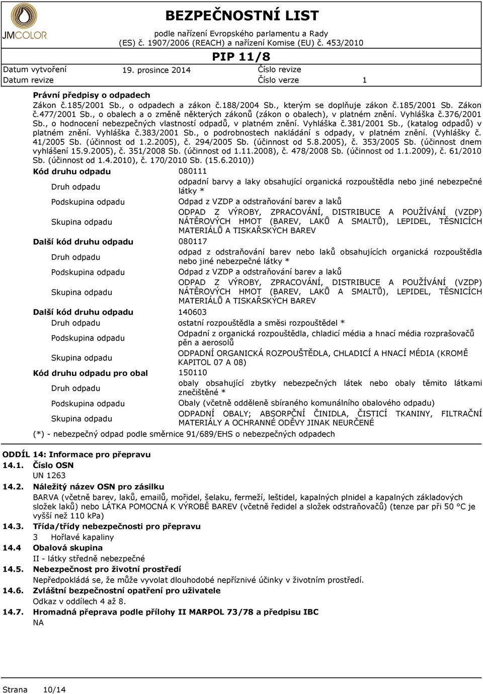 , o hodnocení nebezpečných vlastností odpadů, v platném znění. Vyhláška č.38/200 Sb., (katalog odpadů) v platném znění. Vyhláška č.383/200 Sb., o podrobnostech nakládání s odpady, v platném znění.