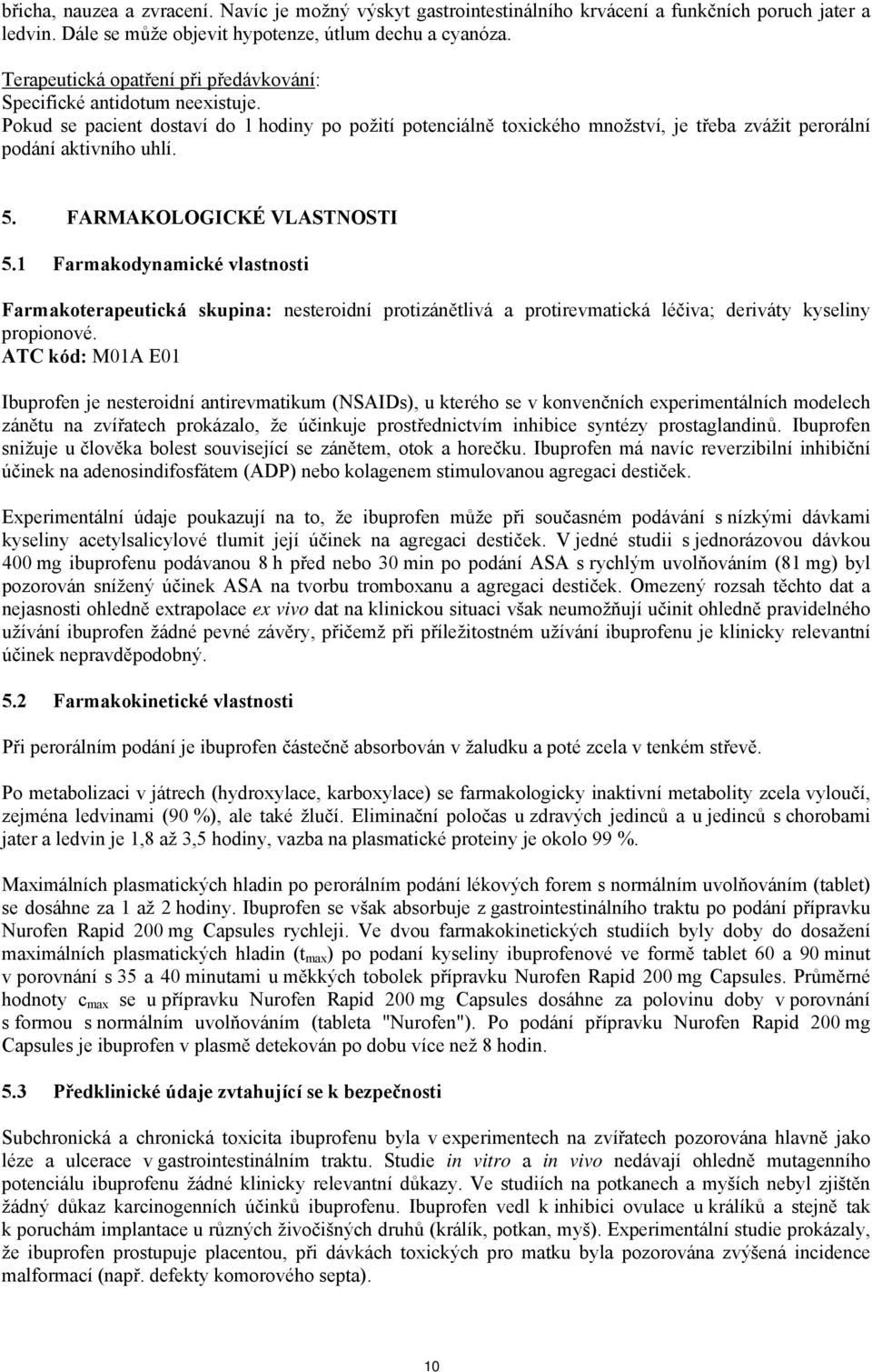 5. FARMAKOLOGICKÉ VLASTNOSTI 5.1 Farmakodynamické vlastnosti Farmakoterapeutická skupina: nesteroidní protizánětlivá a protirevmatická léčiva; deriváty kyseliny propionové.