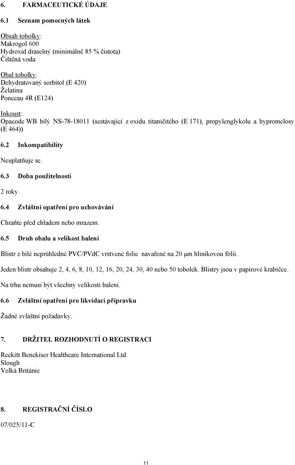 WB bílý NS-78-18011 (sestávající z oxidu titaničitého (E 171), propylenglykolu a hypromelosy (E 464)) 6.2 Inkompatibility Neuplatňuje se. 6.3 Doba použitelnosti 2 roky. 6.4 Zvláštní opatření pro uchovávání Chraňte před chladem nebo mrazem.