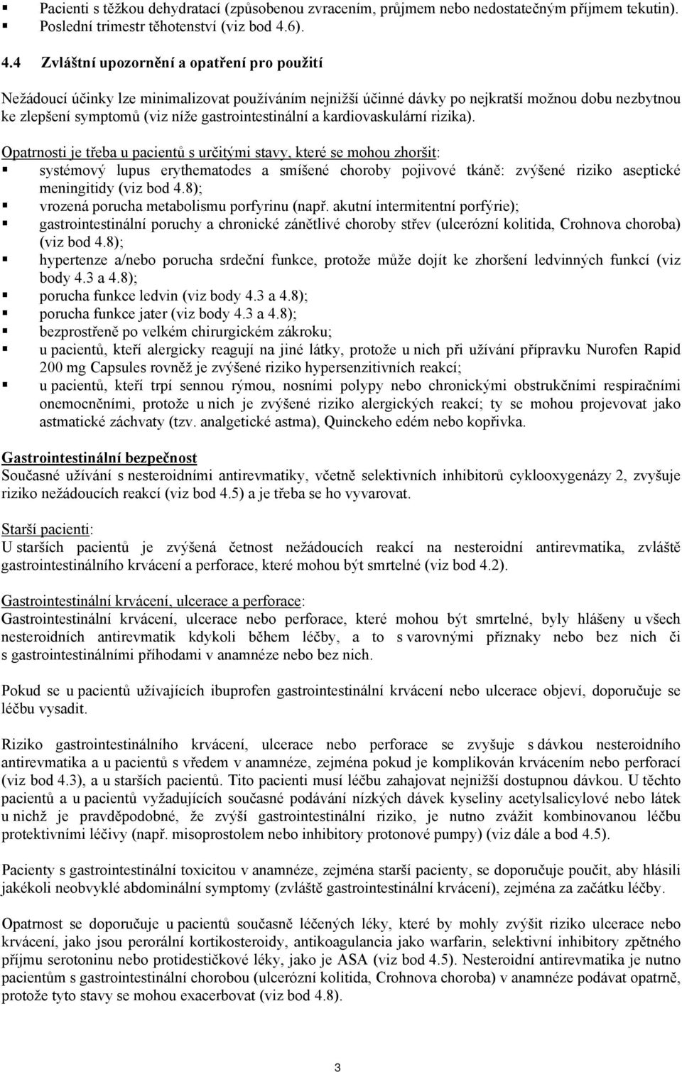 4 Zvláštní upozornění a opatření pro použití Nežádoucí účinky lze minimalizovat používáním nejnižší účinné dávky po nejkratší možnou dobu nezbytnou ke zlepšení symptomů (viz níže gastrointestinální a